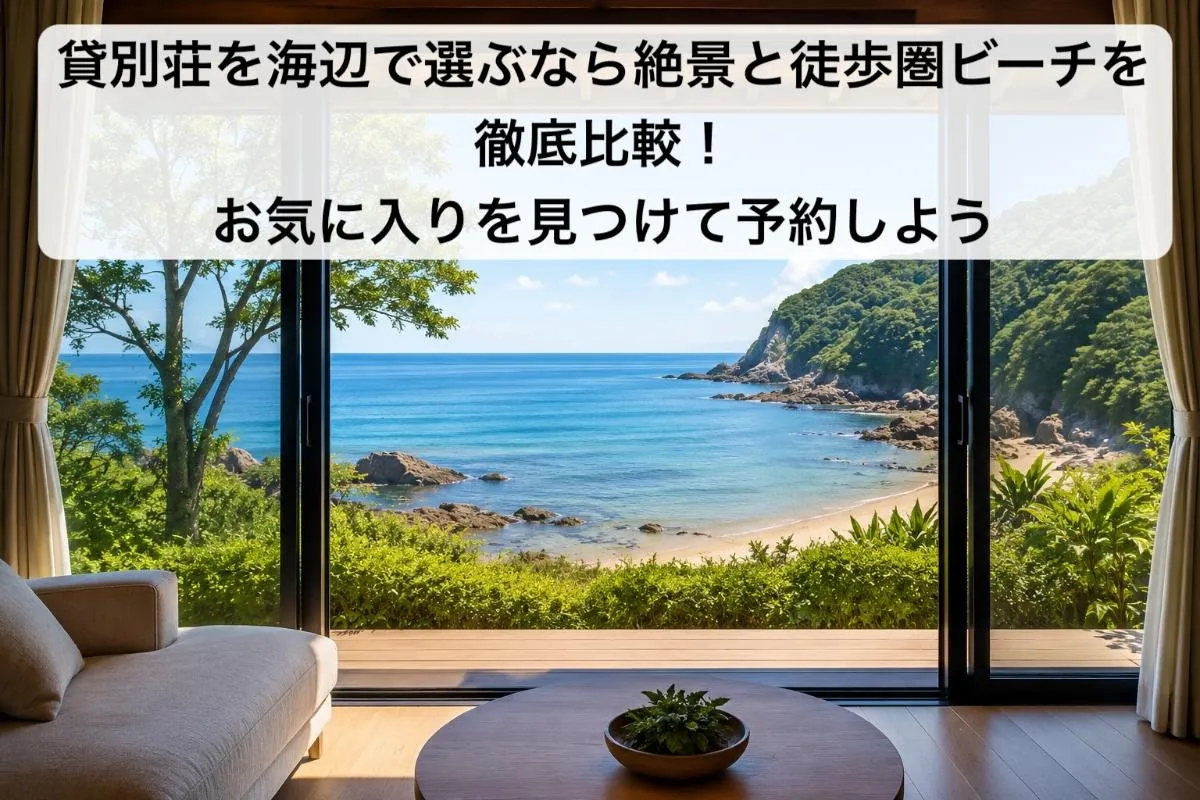 貸別荘を海辺で選ぶなら絶景と徒歩圏ビーチを徹底比較!お気に入りを見つけて予約しよう